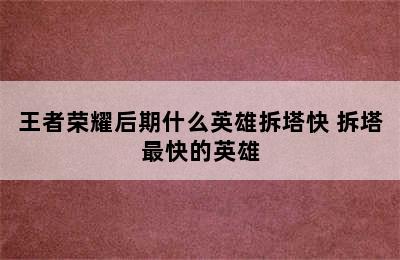 王者荣耀后期什么英雄拆塔快 拆塔最快的英雄